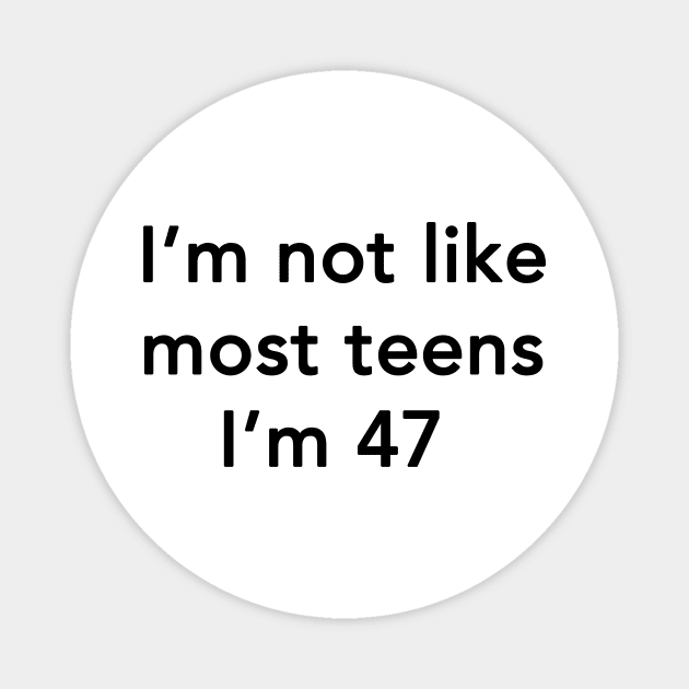 I'm Not Like Most Teens I'm 47 Magnet by dumbshirts